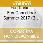 Fun Radio - Fun Dancefloor Summer 2017 (3 Cd) cd musicale di Fun Radio