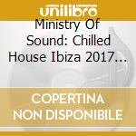 Ministry Of Sound: Chilled House Ibiza 2017 / Various cd