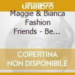 Maggie & Bianca Fashion Friends - Be Like Stars! cd musicale di Maggie & Bianca Fashion F