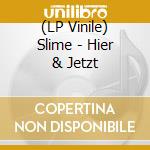 (LP Vinile) Slime - Hier & Jetzt lp vinile di Slime