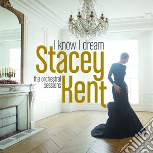 Stacey Kent - I Know I Dream/Digipack cd musicale di Stacey Kent