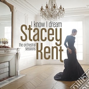 Stacey Kent - I Know I Dream : The Orchestral Sessions cd musicale di Stacey Kent