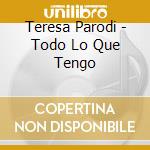 Teresa Parodi - Todo Lo Que Tengo cd musicale di Teresa Parodi