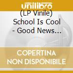 (LP Vinile) School Is Cool - Good News (Lp+Cd) lp vinile di School Is Cool