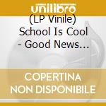 (LP Vinile) School Is Cool - Good News (Lp+Cd) vinile