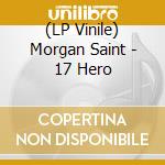 (LP Vinile) Morgan Saint - 17 Hero lp vinile di Morgan Saint