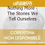 Nothing More - The Stories We Tell Ourselves cd musicale di Nothing More
