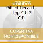 Gilbert Becaud - Top 40 (2 Cd) cd musicale di Gilbert Becaud