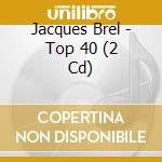Jacques Brel - Top 40 (2 Cd) cd musicale di Jacques Brel