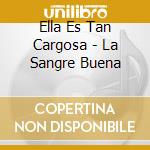 Ella Es Tan Cargosa - La Sangre Buena cd