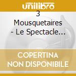 3 Mousquetaires - Le Spectacle (3 Cd) cd musicale di 3 Mousquetaires
