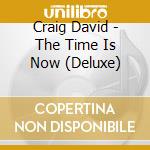 Craig David - The Time Is Now (Deluxe) cd musicale di Craig David
