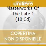 Masterworks Of The Late 1 (10 Cd) cd