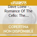 Dave Loew - Romance Of The Cello: The Ultimate Cello Album cd musicale di Dave Loew