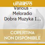 Various - Meloradio Dobra Muzyka I Wszystko Gra cd musicale di Various