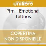 Pfm - Emotional Tattoos cd musicale di Pfm