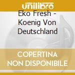 Eko Fresh - Koenig Von Deutschland cd