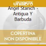 Angel Stanich - Antigua Y Barbuda cd