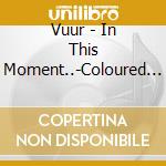 Vuur - In This Moment..-Coloured (2 Lp)