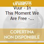Vuur - In This Moment We Are Free - Cities cd musicale di Vuur