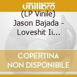 (LP Vinile) Jason Bajada - Loveshit Ii (Blondie & The Backstabberz)