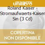 Roland Kaiser - Stromaufwaerts-Kaiser Sin (3 Cd) cd musicale di Roland Kaiser