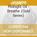 Midnight Oil - Breathe (Gold Series) cd musicale di Midnight Oil
