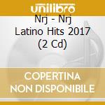 Nrj - Nrj Latino Hits 2017 (2 Cd) cd musicale di Nrj