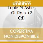 Triple M Ashes Of Rock (2 Cd) cd