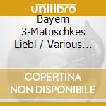 Bayern 3-Matuschkes Liebl / Various (2 Cd) cd musicale