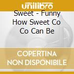 Sweet - Funny How Sweet Co Co Can Be cd musicale di Sweet