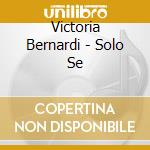 Victoria Bernardi - Solo Se cd musicale di Victoria Bernardi