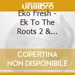 Eko Fresh - Ek To The Roots 2 & Ekave (2 Cd) cd