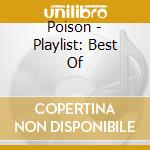 Poison - Playlist: Best Of cd musicale di Poison