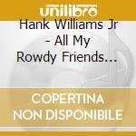 Hank Williams Jr - All My Rowdy Friends Are Comin cd musicale di Williams Jr Hank