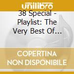 38 Special - Playlist: The Very Best Of 38 Special cd musicale di 38 Special