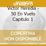 Victor Heredia - 50 En Vuelo Capitulo 1 cd