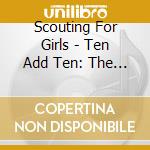 Scouting For Girls - Ten Add Ten: The Very Best Of Scouting For Girls cd musicale di Scouting For Girls