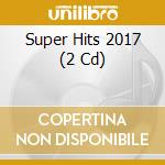 Super Hits 2017 (2 Cd) cd musicale