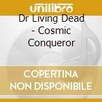 Dr Living Dead - Cosmic Conqueror cd musicale di Dr Living Dead