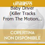 Baby Driver (Killer Tracks From The Motion Picture) cd musicale di Baby Driver