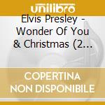 Elvis Presley - Wonder Of You & Christmas (2 Cd) cd musicale di Elvis Presley