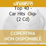 Top 40 - Car Hits -Digi- (2 Cd) cd musicale di Top 40