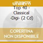 Top 40 - Classical -Digi- (2 Cd) cd musicale di Top 40