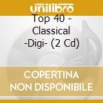 Top 40 - Classical -Digi- (2 Cd) cd