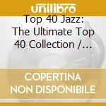 Top 40 Jazz: The Ultimate Top 40 Collection / Various (2 Cd) cd musicale di Top 40