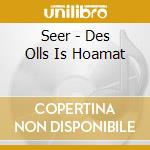 Seer - Des Olls Is Hoamat cd musicale di Seer