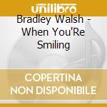 Bradley Walsh - When You'Re Smiling cd musicale di Bradley Walsh