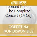 Leonard Rose - The Complete Concert (14 Cd) cd musicale di Leonard Rose