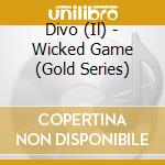 Divo (Il) - Wicked Game (Gold Series) cd musicale di Divo (Il)